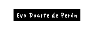 Eva Duarte de Perón